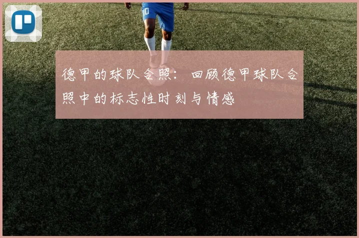 德甲的球队合照：回顾德甲球队合照中的标志性时刻与情感